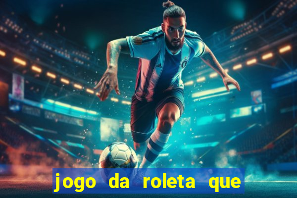 jogo da roleta que da dinheiro